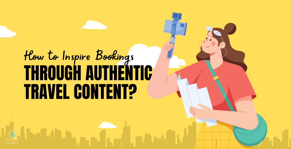 How to Inspire Bookings Through Authentic Travel Content