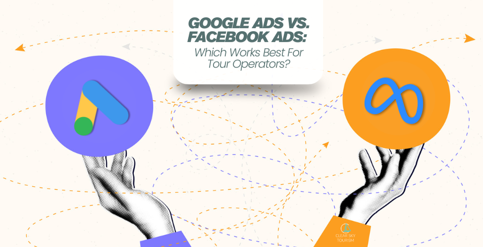 Google Ads Vs Facebook Ads Which Works Best For Tour Operators